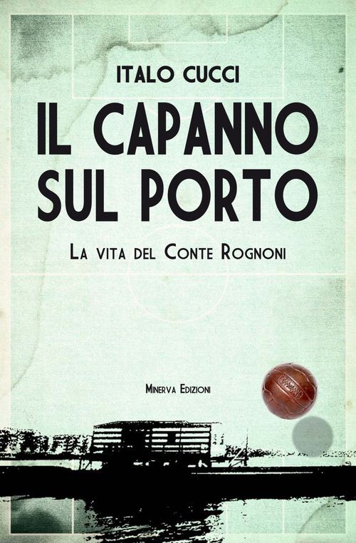 Libri Italo Cucci - Il Capanno Sul Porto. Storia Di Alberto Rognoni Il Conte Del