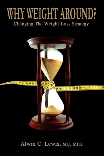 MD, MPH, Alwin C. L Why Weight Around? Changing The Weight Loss Stra (Tascabile)