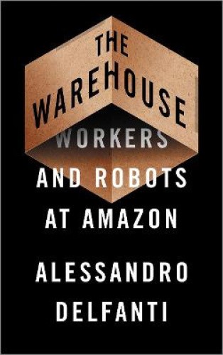 The Warehouse: Workers and Robots at Amazon by Delfanti, Alessandro [Paperback]