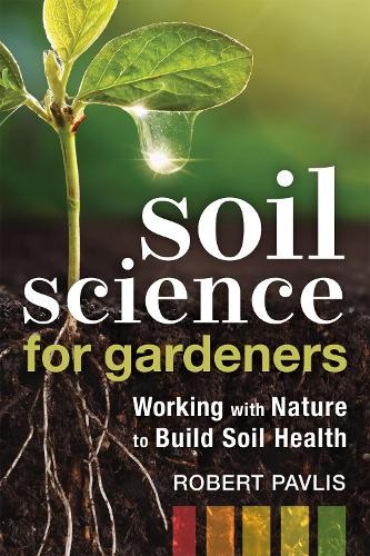 Robert Pavlis Soil Science for Gardeners (Tascabile) Garden Science Series