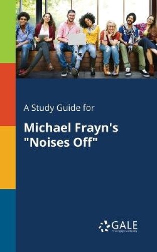 A Study Guide for Michael Frayn's Noises Off by Cengage Learning Gale