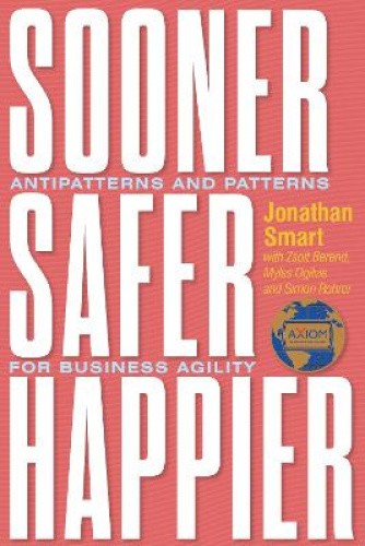 Sooner Safer Happier: Antipatterns and Patterns for Business Agility [Paperback]