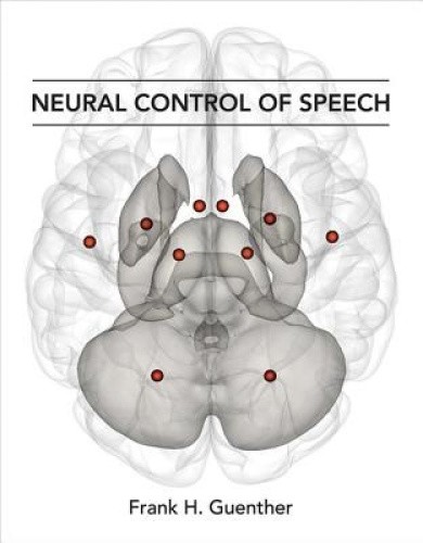 Neural Control of Speech (Neural Control of Speech) by Guenther, Frank H.