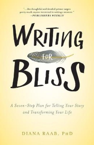 Writing for Bliss: A Seven-Step Plan for Telling Your Story and Transforming