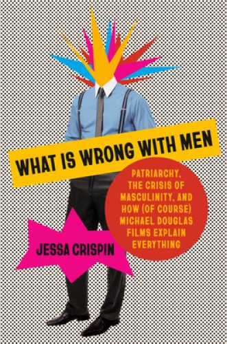 What Is Wrong with Men: Patriarchy, the Crisis of Masculinity, and How (of