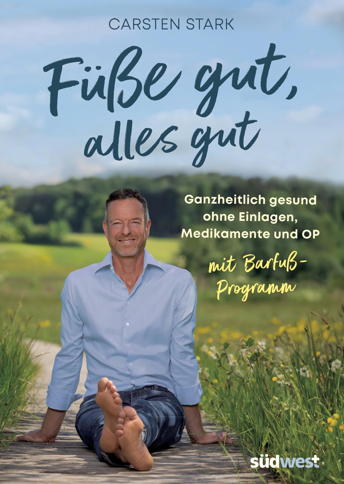 Carsten Stark Füße gut, alles gut: Ganzheitlich gesund ohne Einlagen (Tascabile)