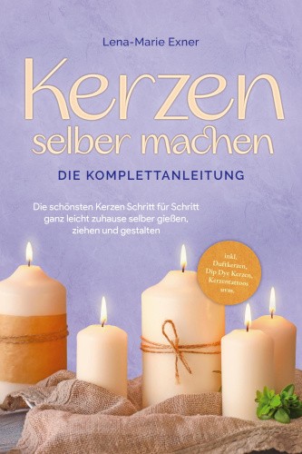 Kerzen selber machen - Die Komplettanleitung: Die schönsten Kerzen Schritt für