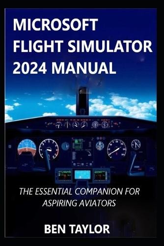 Ben Taylor Microsoft Flight Simulator 2024 Manual (Tascabile)