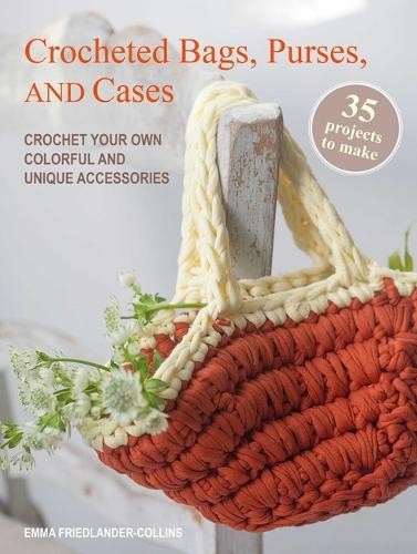 Emma Friedlander-C Crocheted Bags, Purses, and Cases: 35 Projects t (Tascabile)