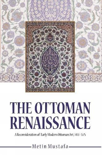 The Ottoman Renaissance: A Reconsideration of Early Modern Ottoman Art,