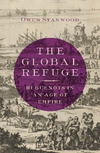 The Global Refuge: Huguenots in an Age of Empire [Hardback]