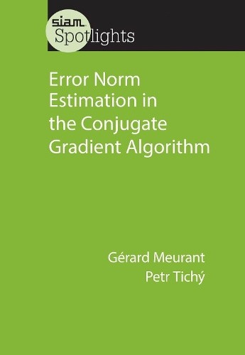 Error Norm Estimation in the Conjugate Gradient Algorithm (SIAM Spotlights)
