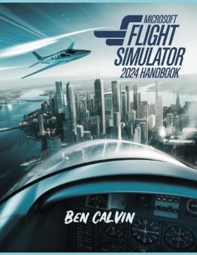 Ben Calvin Microsoft Flight Simulator 2024 Handbook (Tascabile)