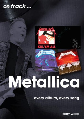 Metallica On Track: Every Album, Every Song (On Track) by Wood, Barry