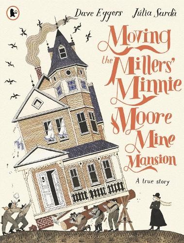 Moving the Millers' Minnie Moore Mine Mansion: A True Story by Dave Eggers
