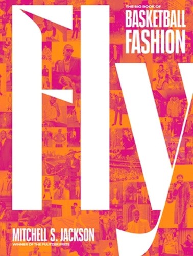 Fly: The Big Book of Basketball Fashion by Jackson, Mitchell [Hardback]