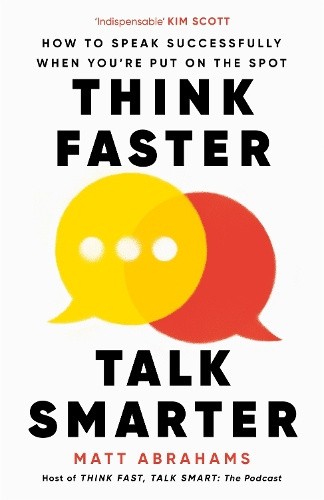 Think Faster, Talk Smarter: How to Speak Successfully When You're Put on the