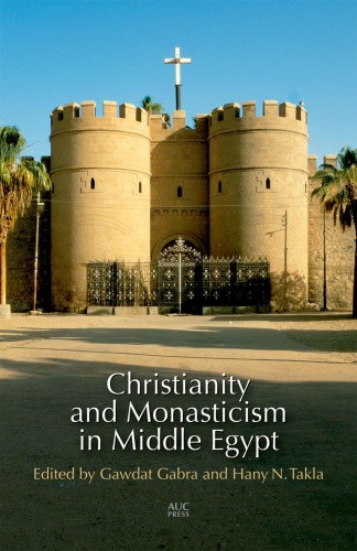 Christianity and Monasticism in Middle Egypt: Minya and Asyut by Gawdat Gabra