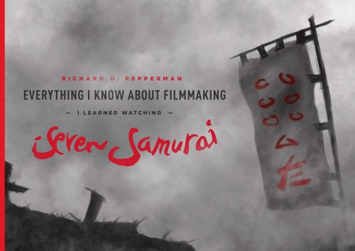 Everything I Know about Filmmaking I Learned Watching Seven Samurai [Paperback]