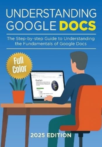 Kevin Wilson Understanding Google Docs - 2025 Edition (Tascabile)