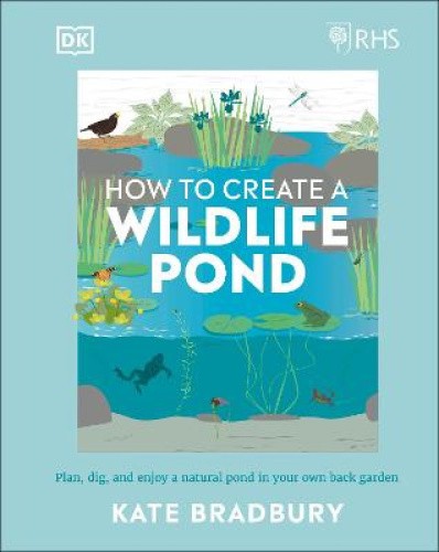 Rhs How to Create a Wildlife Pond: Plan, Dig, and Enjoy a Natural Pond in Your