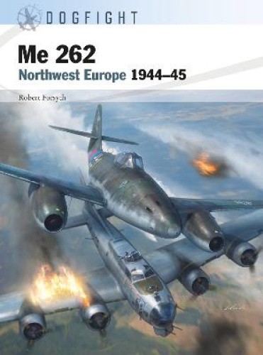Me 262: Northwest Europe 1944–45 (Dogfight) by Forsyth, Robert [Paperback]