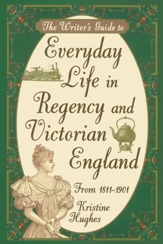 Kristine Hughes Writers Guide To Everyday Life In Regency & Victoria (Tascabile)