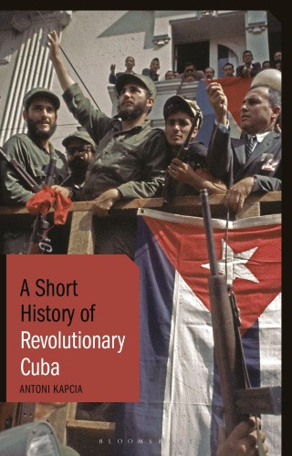 A Short History of Revolutionary Cuba: Revolution, Power, Authority and the