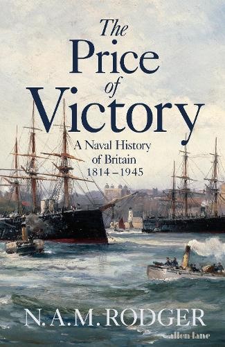 The Price of Victory: A Naval History of Britain: 1815 – 1945 by N A M Rodger