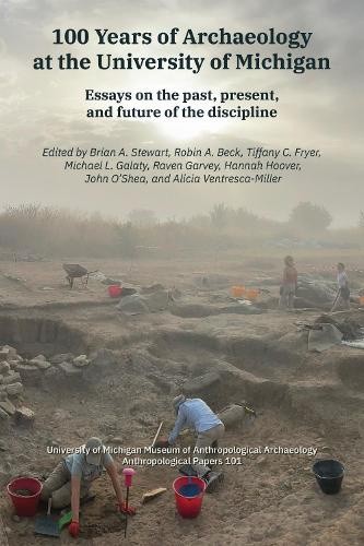 100 Years of Archaeology at the University of Michigan: Essays on the Past,