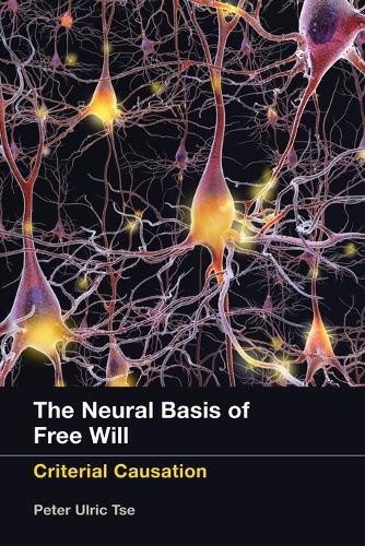 The Neural Basis of Free Will: Criterial Causation (The Neural Basis of Free