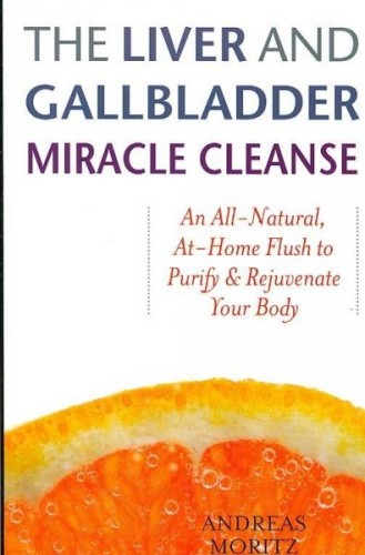 The Liver And Gallbladder Miracle Cleanse: An All-Natural, At-Home Flush to