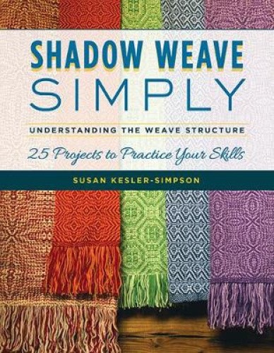 Shadow Weave Simply: Understanding the Weave Structure 25 Projects to Practice