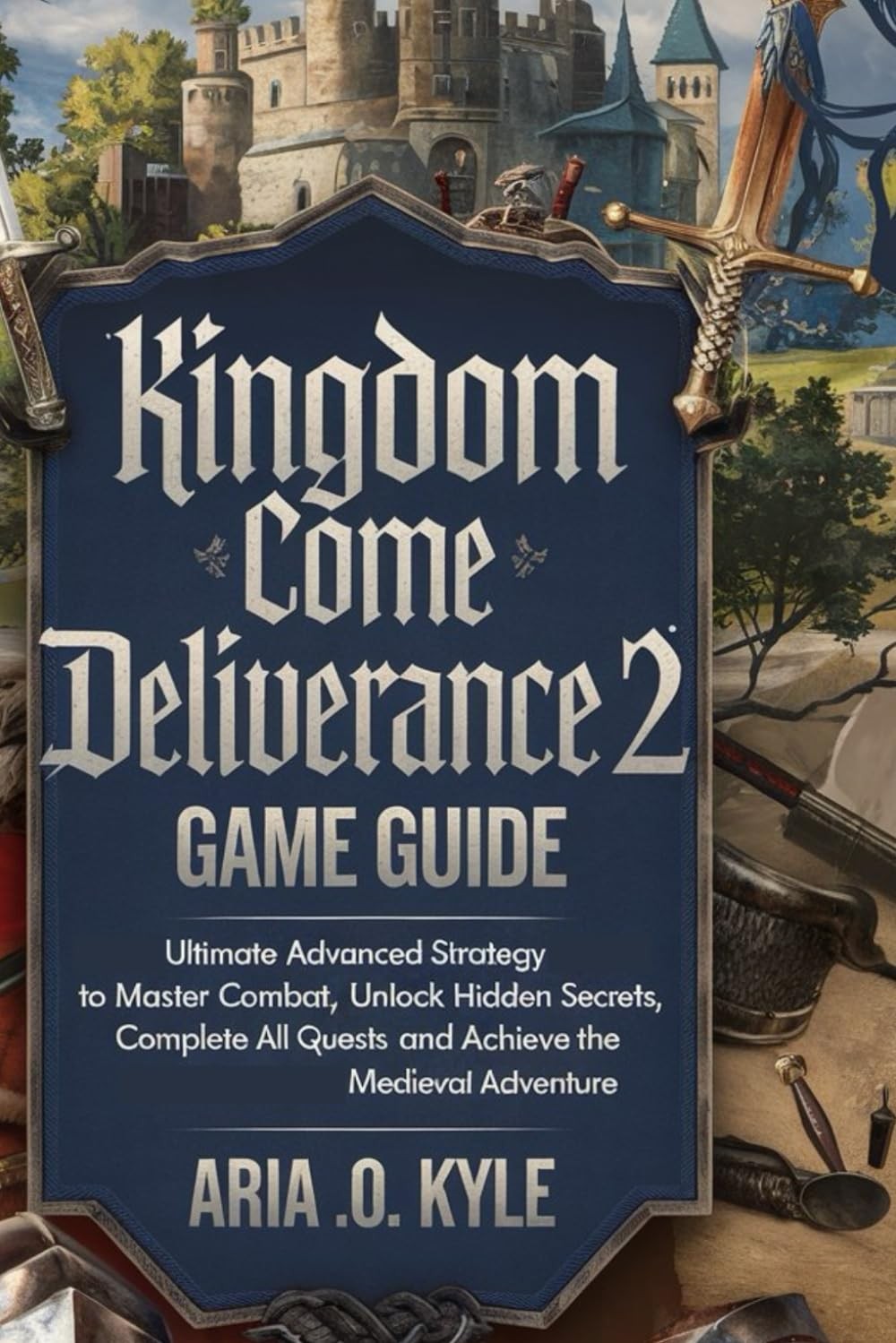 Aria O Kyle Kingdom Come Deliverance 2 Game Guide (Tascabile)