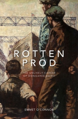 Rotten Prod: The Unlikely Career of Dongaree Baird by Emmet O'Connor [Paperback]