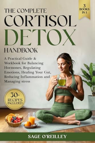 The Complete Cortisol Detox Handbook: A Practical Guide & Workbook For Balancing Hormones, Regulating Emotions, Healing Your Gut, Reducing Inflammatio