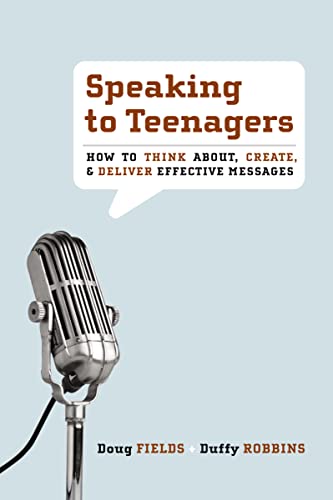 Speaking To Teenagers: How To Think About, Create, And Deliver Effective Messages: How To Think About, Create, & Deliver Effective Messages