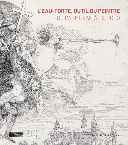 L'Eau-Forte, Outil Du Peintre: De Parmesan À Tiepolo