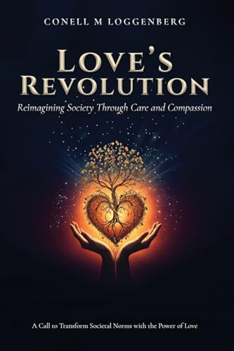 Love’S Revolution Reimagining Society Through Care And Compassion: A Call To Transform Societal Norms With The Power Of Love