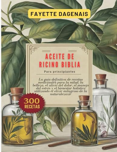 Aceite De Ricino Biblia Para Principiantes: La Guía Definitiva De Recetas Medicinales Para La Salud, La Belleza, El Alivio Del Dolor, El Manejo Del ..