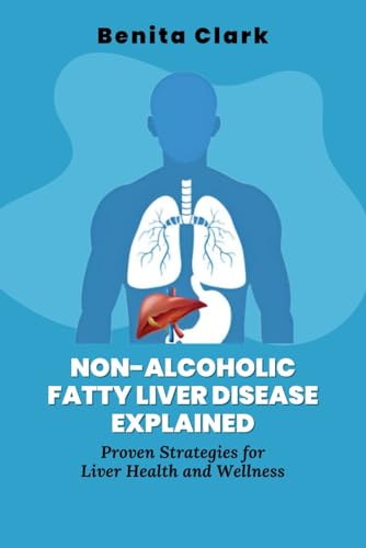 Non-Alcoholic Fatty Liver Disease Explained: Proven Strategies For Liver Health And Wellness