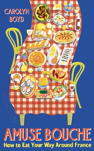 Amuse Bouche : How To Eat Your Way Around France: A Times Best Food And Drink Book 2024