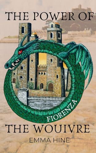 The Power Of The Wouivre: Fiorenza: A Historical Time Travel Adventure Into Medieval Tuscany: Two Worlds, Bound By Time – Of Adventure, Love, Betrayal