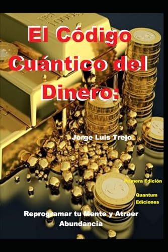 El Código Cuántico Del Dinero:: Reprogramar Tu Mente Y Atraer Abundancia