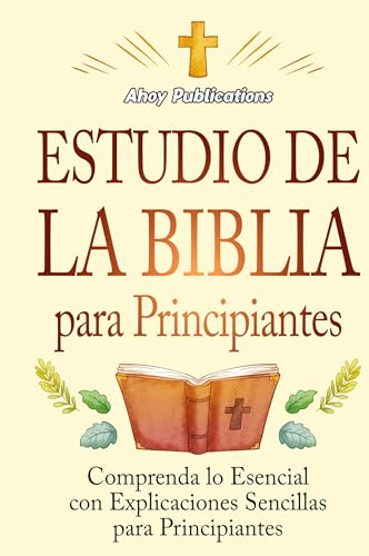 Estudio De La Biblia Para Principiantes: Comprenda Lo Esencial Con Explicaciones Sencillas Para Principiantes