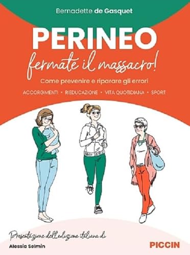 Perineo. Fermate Il Massacro! Come Prevenire E Riparare Gli Errori. Accorgimenti, Rieducazione, Vita Quotidiana, Sport
