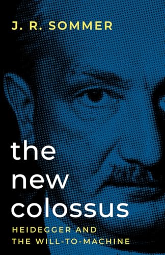 The New Colossus: Heidegger And The Will-To-Machine