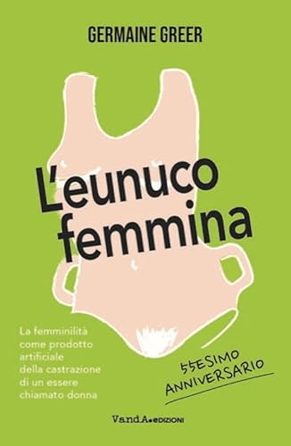 L'Eunuco Femmina. La Femminilità Come Prodotto Artificiale Della Castrazione Di Un Essere Chiamato Donna