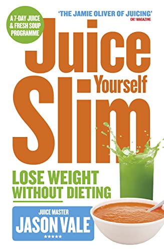 Juice Yourself Slim: Lose Weight Without Dieting: The Healthy Way To Lose Weight Without Dieting