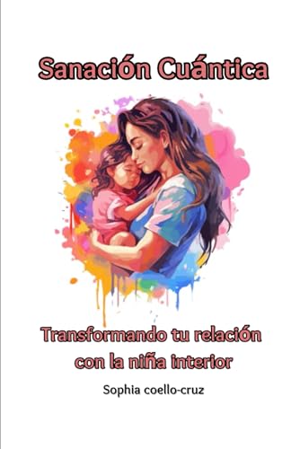 Sanación Cuántica: Transformando Tu Relación Con La Niña Interior